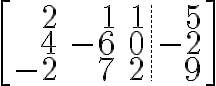 $\left[\begin{array}{rrr.r}2&1&1&5\\4&-6&0&-2\\-2&7&2&9\end{array}\right]$